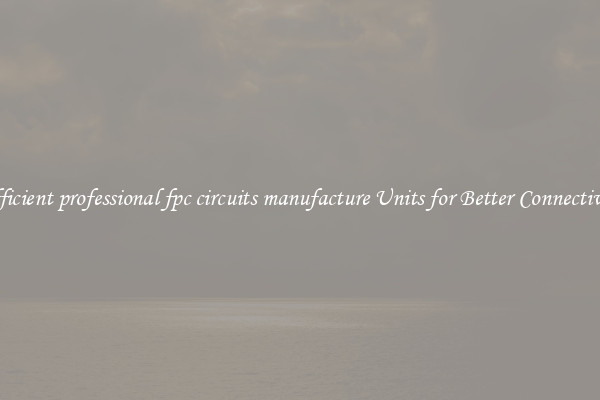 Efficient professional fpc circuits manufacture Units for Better Connectivity