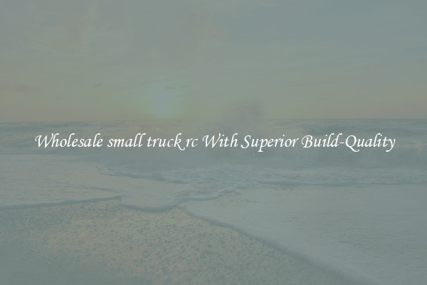 Wholesale small truck rc With Superior Build-Quality