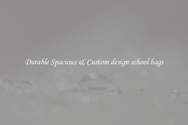 Durable Spacious & Custom design school bags
