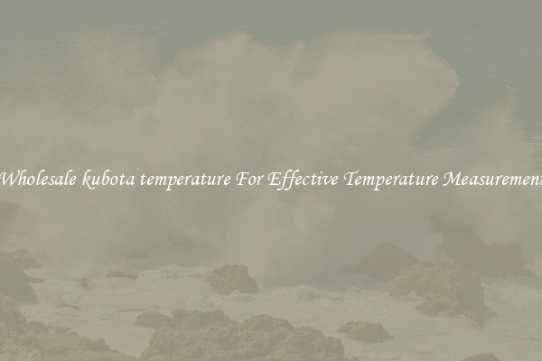 Wholesale kubota temperature For Effective Temperature Measurement