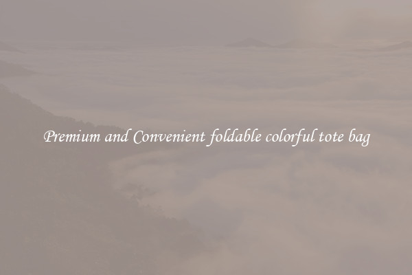 Premium and Convenient foldable colorful tote bag