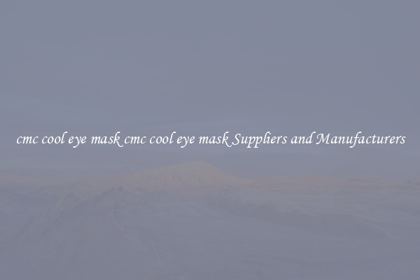 cmc cool eye mask cmc cool eye mask Suppliers and Manufacturers