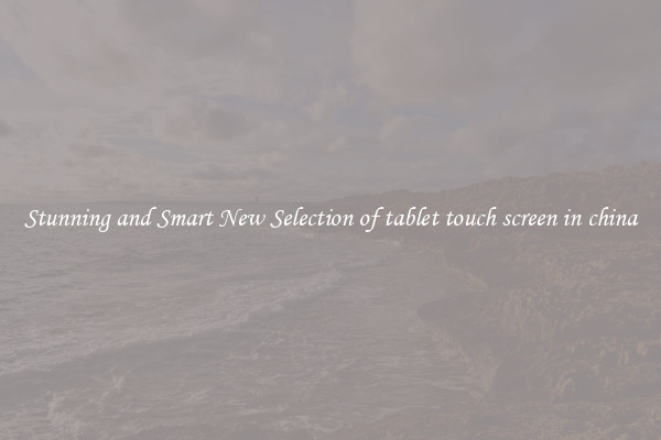 Stunning and Smart New Selection of tablet touch screen in china