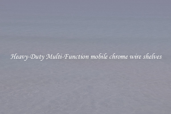 Heavy-Duty Multi-Function mobile chrome wire shelves