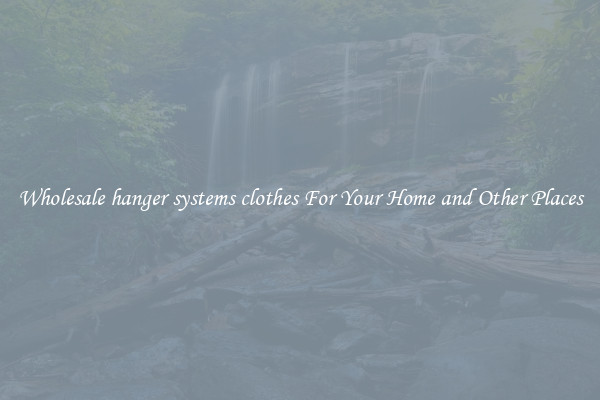Wholesale hanger systems clothes For Your Home and Other Places