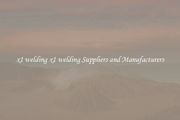 x1 welding x1 welding Suppliers and Manufacturers