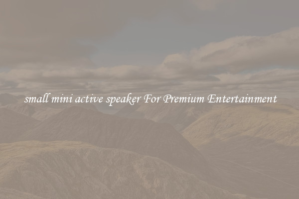 small mini active speaker For Premium Entertainment