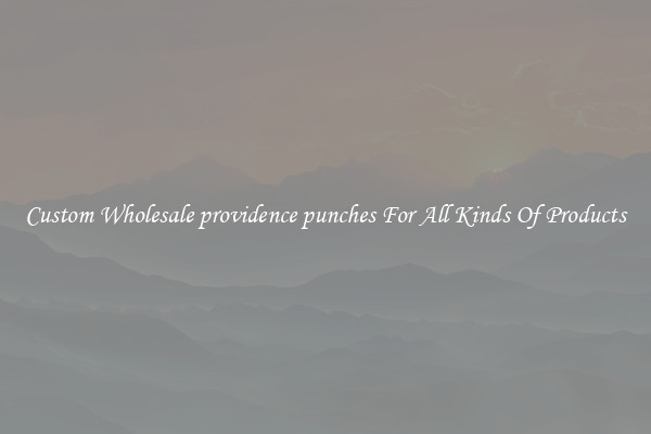 Custom Wholesale providence punches For All Kinds Of Products