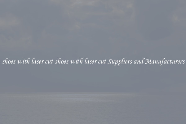 shoes with laser cut shoes with laser cut Suppliers and Manufacturers