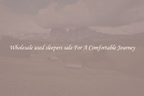 Wholesale used sleepers sale For A Comfortable Journey