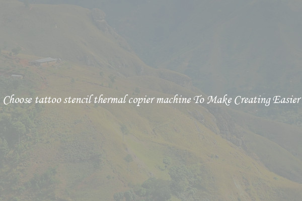 Choose tattoo stencil thermal copier machine To Make Creating Easier