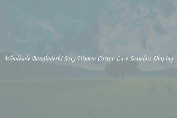 Wholesale Bangladeshi Sexy Women Cotton Lace Seamless Shaping