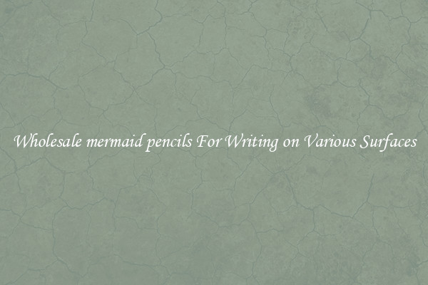 Wholesale mermaid pencils For Writing on Various Surfaces