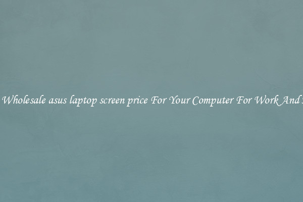 Crisp Wholesale asus laptop screen price For Your Computer For Work And Home