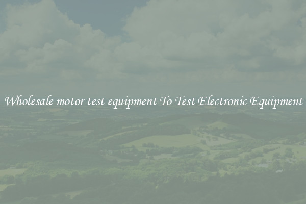 Wholesale motor test equipment To Test Electronic Equipment