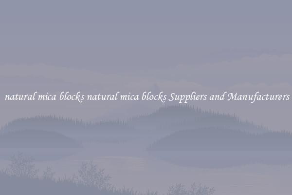natural mica blocks natural mica blocks Suppliers and Manufacturers