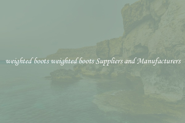 weighted boots weighted boots Suppliers and Manufacturers