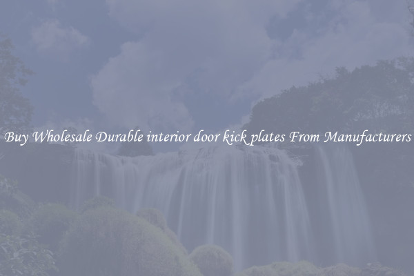 Buy Wholesale Durable interior door kick plates From Manufacturers