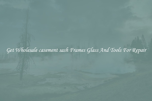 Get Wholesale casement sash Frames Glass And Tools For Repair