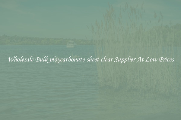 Wholesale Bulk ploycarbonate sheet clear Supplier At Low Prices