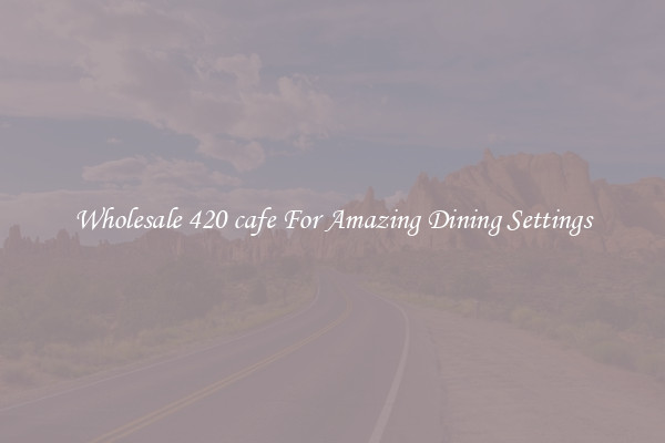 Wholesale 420 cafe For Amazing Dining Settings