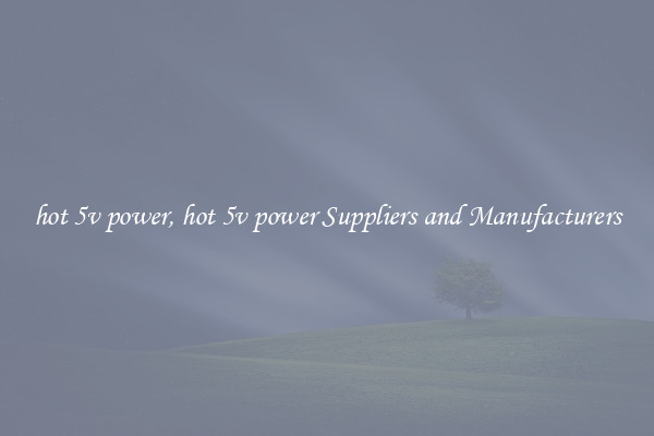 hot 5v power, hot 5v power Suppliers and Manufacturers