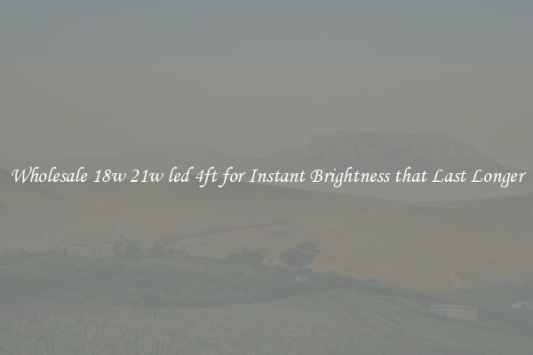 Wholesale 18w 21w led 4ft for Instant Brightness that Last Longer