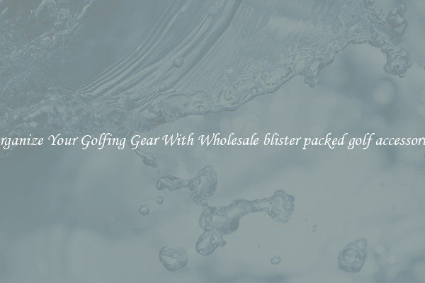 Organize Your Golfing Gear With Wholesale blister packed golf accessories
