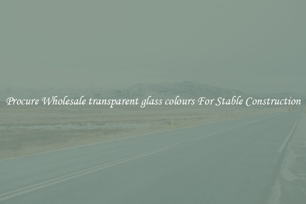 Procure Wholesale transparent glass colours For Stable Construction