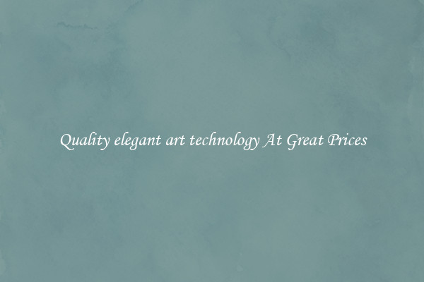 Quality elegant art technology At Great Prices