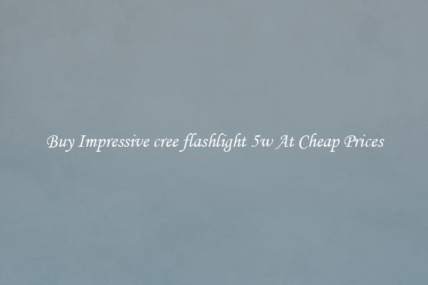 Buy Impressive cree flashlight 5w At Cheap Prices
