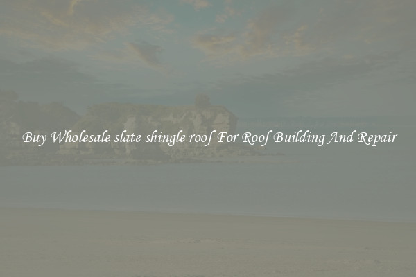 Buy Wholesale slate shingle roof For Roof Building And Repair