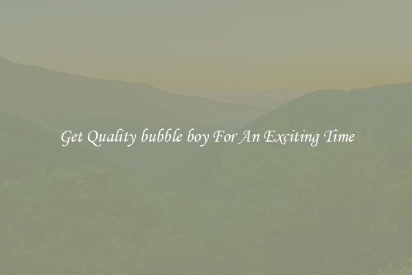 Get Quality bubble boy For An Exciting Time