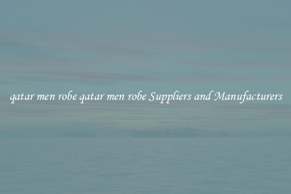 qatar men robe qatar men robe Suppliers and Manufacturers