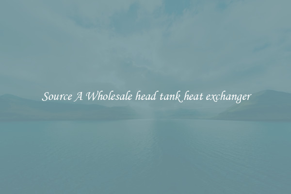 Source A Wholesale head tank heat exchanger