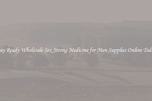 Buy Ready Wholesale Sex Strong Medicine for Men Supplies Online Today
