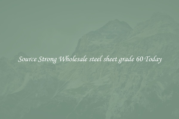 Source Strong Wholesale steel sheet grade 60 Today