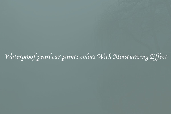 Waterproof pearl car paints colors With Moisturizing Effect
