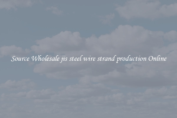 Source Wholesale jis steel wire strand production Online