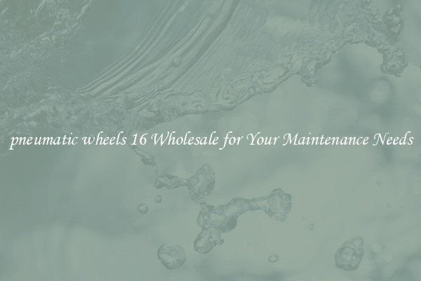 pneumatic wheels 16 Wholesale for Your Maintenance Needs