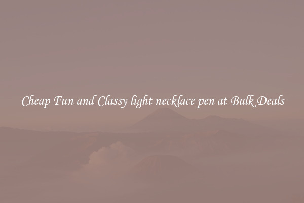 Cheap Fun and Classy light necklace pen at Bulk Deals